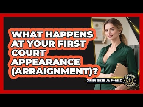 What Happens At Your First Court Appearance (arraignment)? - Criminal Defense Law Uncovered