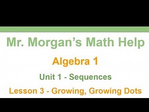 OUR Algebra 1 - Unit 1 Lesson 3 - Growing Growing Dots - Mr. Morgan's Math Help