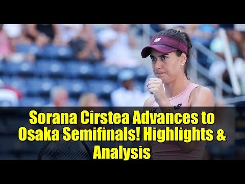 Sorana Cîrstea Advances to Osaka Semifinals! Highlights & Analysis