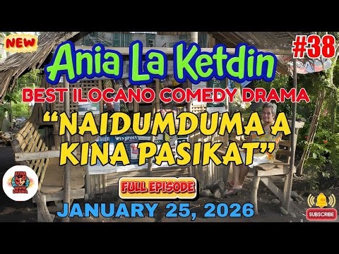Ania La Ketdin DRAMA #38 | NAIDUMDUMA A KINA PASIKAT | BEST ILOCANO DRAMA - January25.2026 #aynawow