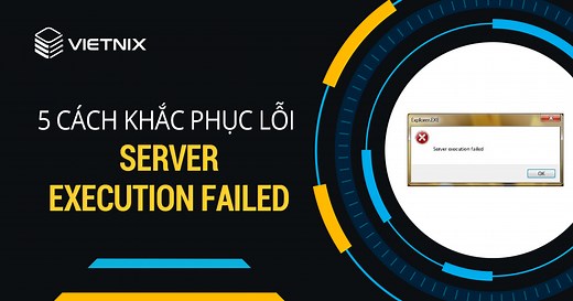 5 cách đơn giản khắc phục lỗi Server Execution Failed