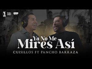 ‪@CuisillosOficial‬, ‪@PanchoBarrazaOficial‬ - Ya No Me Mires Así (Video Oficial)