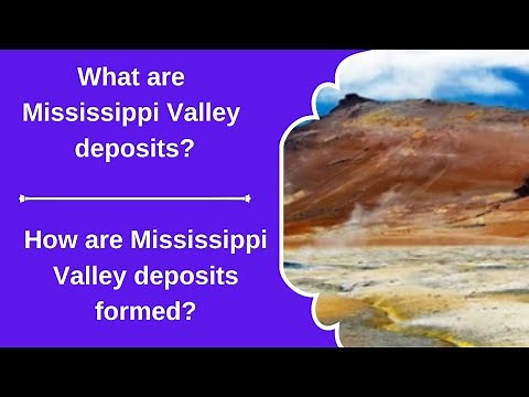 What are Mississippi Valley deposits? How are Mississippi Valley deposits formed?