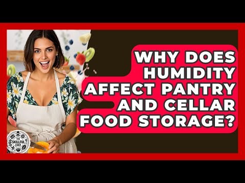 Why Does Humidity Affect Pantry And Cellar Food Storage? - The Skillful Chef