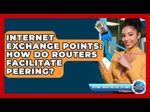 Internet Exchange Points: How Do Routers Facilitate Peering? - Internet Infrastructure Explained