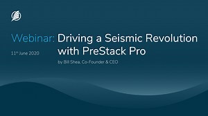 Driving a Seismic Revolution with PreStack Pro, by Bill Shea, Co-Founder & CEO (Webinar June 11, 2020)