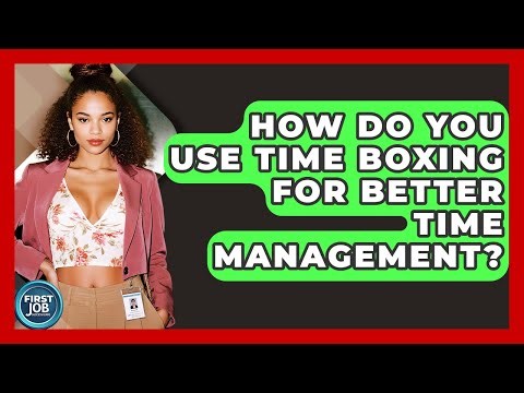 How Do You Use Time Boxing For Better Time Management? - First Job Success Guide