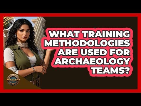 What Training Methodologies Are Used for Archaeology Teams?