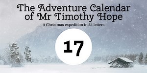 The Adventure Calendar of Mr Timothy Hope: December 17th
