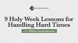 9 Holy Week Lessons for Handling Hard Times - Day 1 of 9