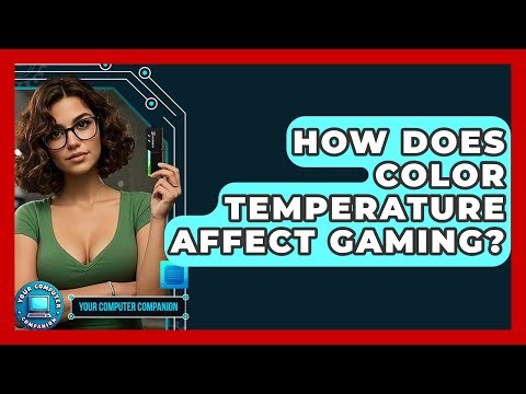 How Does Color Temperature Affect Gaming? - Your Computer Companion