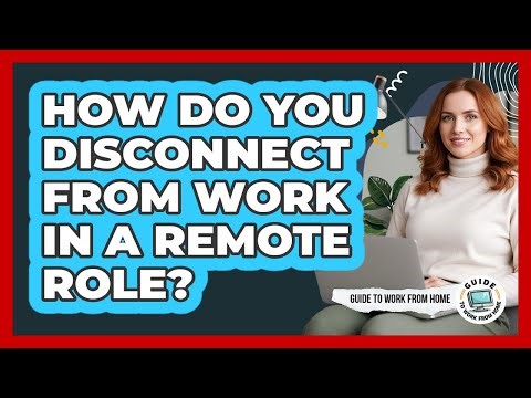 How Do You Disconnect From Work In A Remote Role?