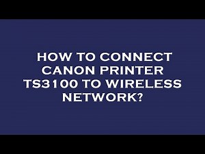 How to connect canon printer ts3100 to wireless network?