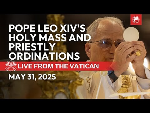 LIVE from the Vatican | Pope Leo XIV's Holy Mass and Priestly Ordinations | May 31st, 2025