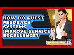 How Do Guest Feedback Systems Improve Service Excellence? - Hospitality Management Mastery