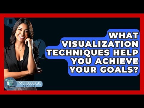 What Visualization Techniques Help You Achieve Your Goals? - Psychological Clarity