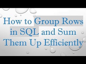 How to Group Rows in SQL and Sum Them Up Efficiently