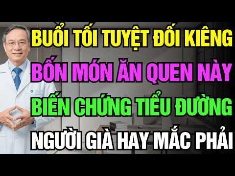 Bác Sĩ Cảnh Báo: 4 Món Ăn Buổi Tối Này Tuyệt Đối Kiêng Vì Tăng Tiểu Đường | Sức Khỏe Người Cao Tuổi