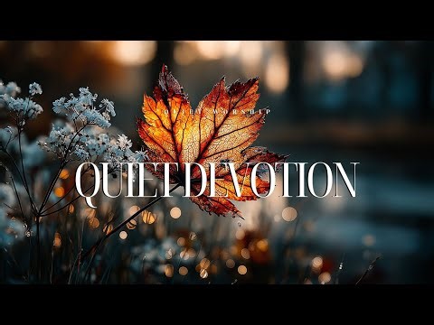 QUIET DEVOTION | Instrumental Worship Music for Reflection & Meditation with Jesus