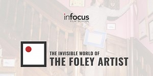 The Invisible World of the Foley Artist - InFocus Film School