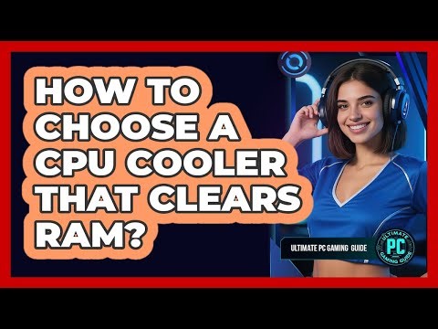 How To Choose a CPU Cooler That Clears RAM?