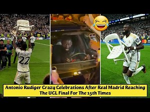 😂 Antonio Rudiger Crazy Celebrations After Real Madrid Reaching The UCL Final For The 15th Times