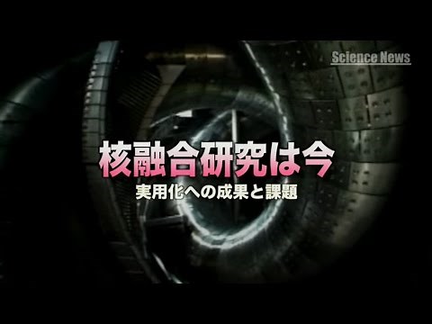 [ScienceNews]核融合研究は今 実用化への成果と課題（2012年5月16日配信）