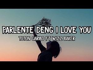 PARLENTE DENG I LOVE YOU || Toton Caribo Feat Wizz Baker • Lirik