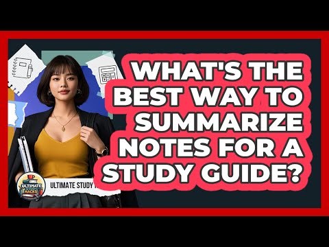 What's The Best Way To Summarize Notes For A Study Guide? - Ultimate Study Hacks