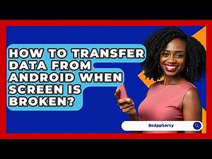 How To Transfer Data From Android When\nScreen Is Broken? - Be App Savvy