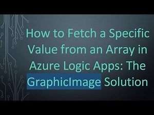 How to Fetch a Specific Value from an Array in Azure Logic Apps: The GraphicImage Solution