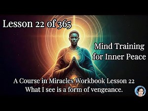 A Course in Miracles Lesson 22 |What I see is a form of vengeance | Mind Training | Meditation| ACIM