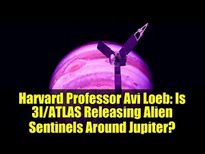 Harvard Professor Avi Loeb: Is 3I/ATLAS Releasing Alien Sentinels Around Jupiter?
