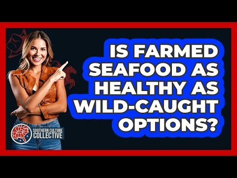 Is Farmed Seafood As Healthy As Wild-caught Options? - Southern Culture Collective