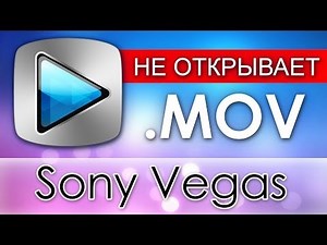 Sony Vegas НЕ ОТКРЫВАЕТ MOV [Apple Application Support / QuickTime]