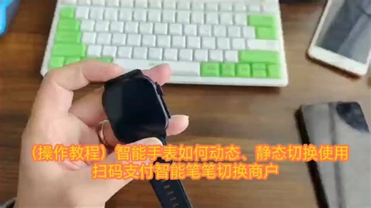操作教程，扫码变商户智能手表如何实现静态码与动态码的切换？动态码可以进行全国移动收款