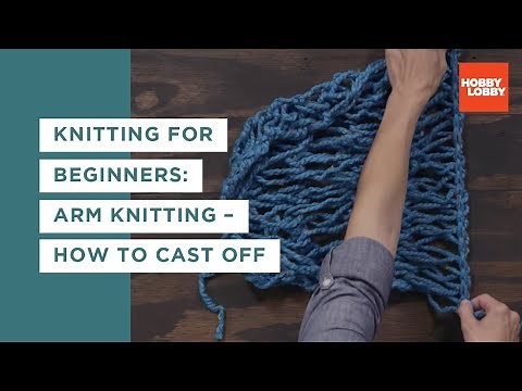 Knitting for Beginners: Arm Knitting – How to Cast Off | Hobby Lobby®