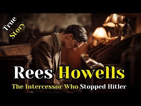 Rees Howells: The Intercessor Who Stopped Hitler — Prayer, Revival & Miracles in Wartime