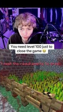 You Need level 100 just to close the game