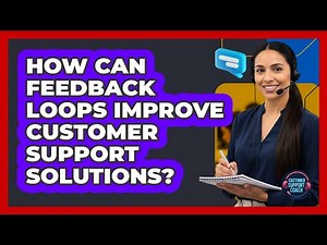 How Can Feedback Loops Improve Customer Support Solutions? - Customer Support Coach
