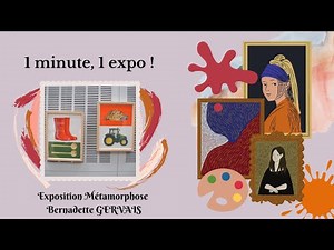 Une minute, une expo ~ Métamorphose de Bernadette GERVAIS