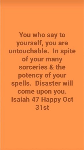 Isaiah 47:8-15 You been trusting in astrologers, spells & sorceries since your youth
