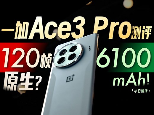 「小白」一加Ace3 Pro 测评：120帧 6100mAh什么感受？