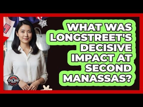 What Was Longstreet's Decisive Impact At Second Manassas? - The Civil War Nerds