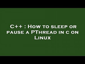 C++ : How to sleep or pause a PThread in c on Linux
