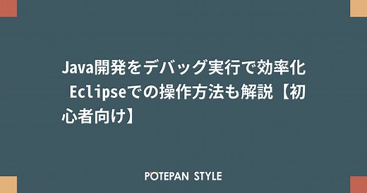 Java開発をデバッグ実行で効率化 Eclipseでの操作方法も解説【初心者向け】 | ポテパンスタイル