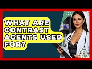 What Are Contrast Agents Used For? - The Health Brief
