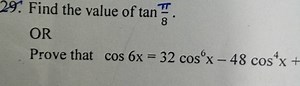 Find the value of \tan \frac { \pi } { 8 }.ORProve that \cos 6 ... | Filo