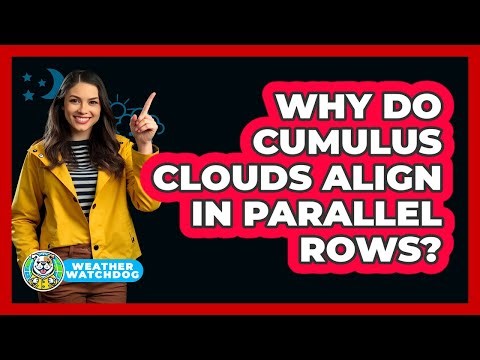 Why Do Cumulus Clouds Align In Parallel Rows? - Weather Watchdog