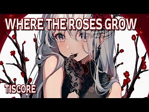 Nightcore - Where The Roses Grow (Tiscore) (Lyrics)